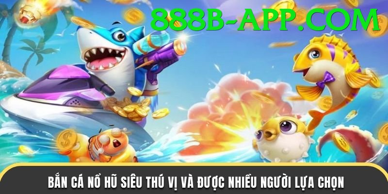 Game Bắn Cá Đổi Thưởng - 888b - Không lag